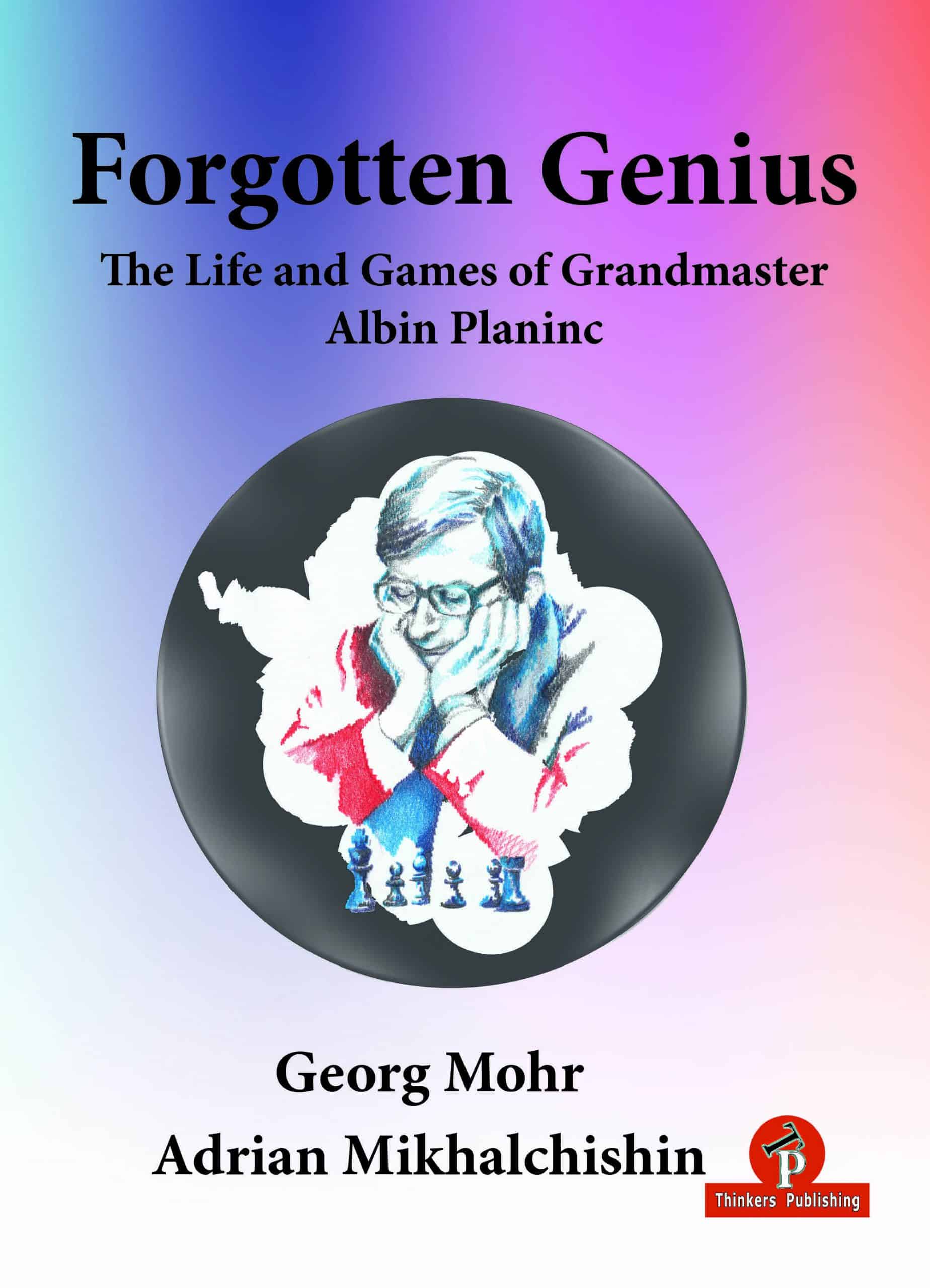Forgotten Genius. The Life and Games of Grandmaster Albin Planinc. Paperback