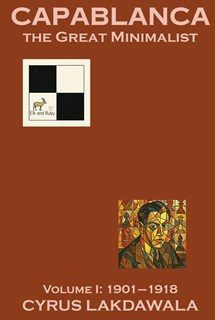 Capablanca the Great Minimalist – Volume I: 1901–1918. Hardcover